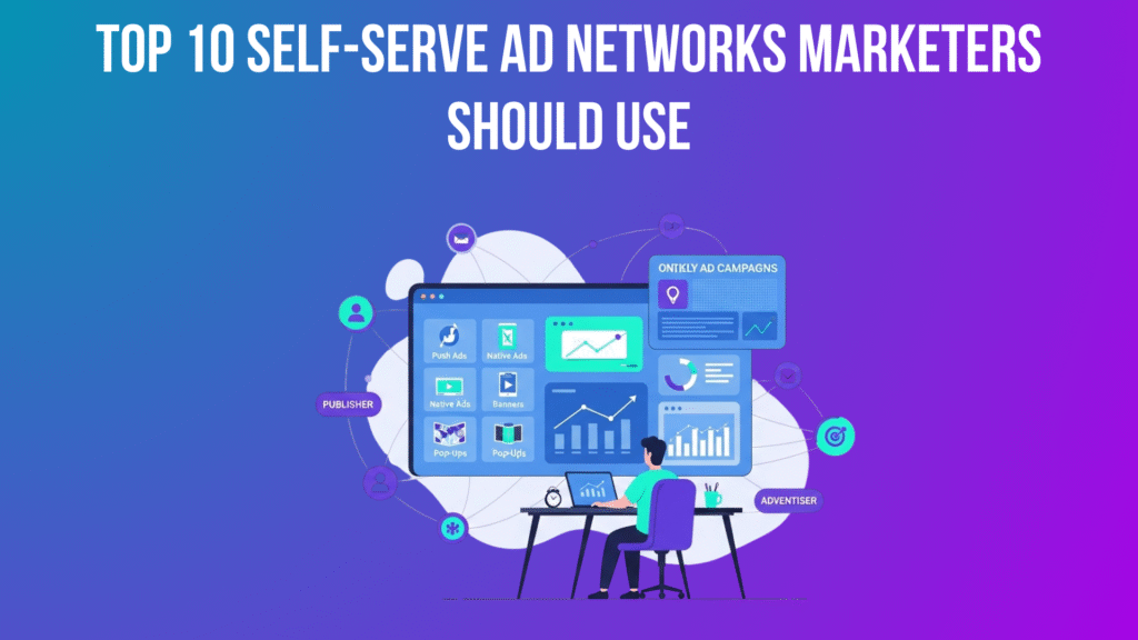 Top 11 Self-Serve Ad Networks Marketers Should Use in 2026 Top 10 Self-Serve Ad Networks Marketers Should Use
