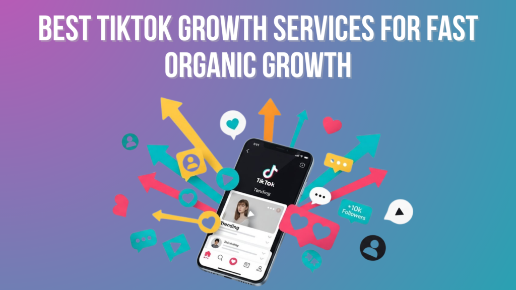 10 Best TikTok Growth Services for Fast Organic Growth in 2026 Best TikTok Growth Services for Fast Organic Growth